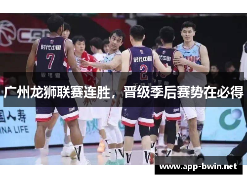 广州龙狮联赛连胜，晋级季后赛势在必得